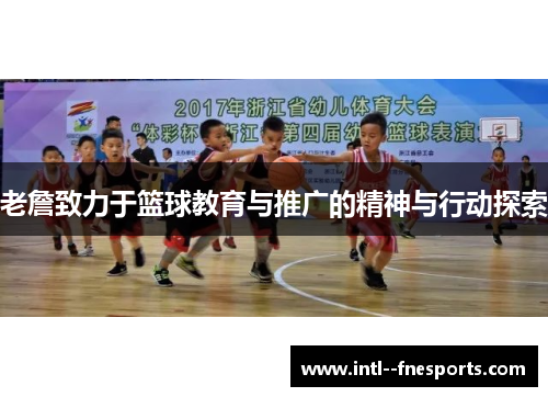 老詹致力于篮球教育与推广的精神与行动探索 老詹致力于篮球教育与推广的精神与行动探索