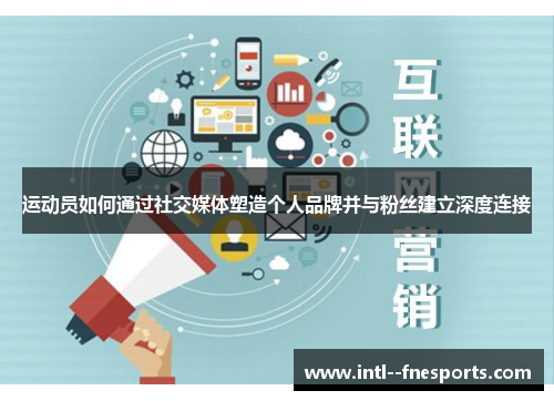 运动员如何通过社交媒体塑造个人品牌并与粉丝建立深度连接